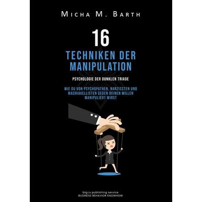 16 Techniken der Manipulation, Taschenbuch von Micha M. Barth, BoD – Books on Demand, 978-3-7562-2983-3