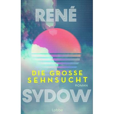 Die große Sehnsucht, Gebundene Ausgabe von René Sydow, Lübbe
