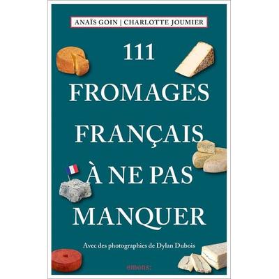 111 Fromages français à ne pas manquer, Taschenbuch von AnaÏs Goin,Charlotte Joumier, Emons Verlag, 978-3-7408-1898-2