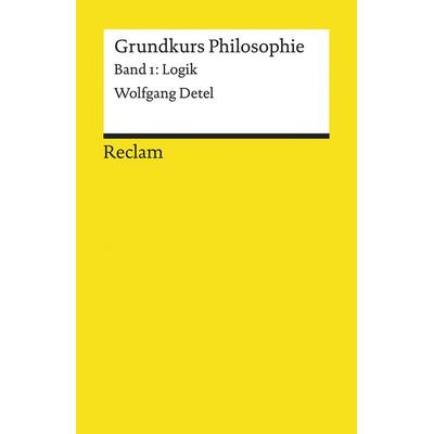 Grundkurs Philosophie / Logik, Taschenbuch von Wolfgang Detel, Reclam, Philipp, 978-3-15-018468-4
