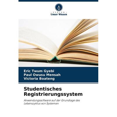 Studentisches Registrierungssystem, Taschenbuch von Eric Twum Gyebi,Paul Owusu Mensah,Victoria Boateng, Verlag Unser Wissen, 978-620-7-13398-7