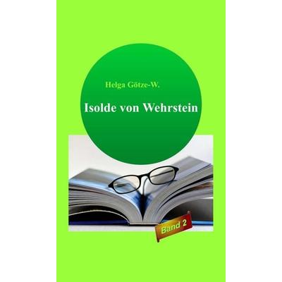 Isolde von Wehrstein, Gebundene Ausgabe von Helga Götze, Tredition, 978-3-347-28055-7