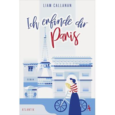 Ich erfinde dir Paris, Taschenbuch von Liam Callanan, Atlantik Verlag
