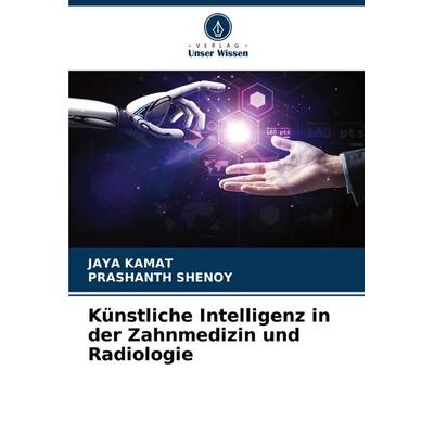 Künstliche Intelligenz in der Zahnmedizin und Radiologie, Taschenbuch von Jaya Kamat,Prashanth Shenoy, Verlag Unser Wissen, 978-620-6-83445-8