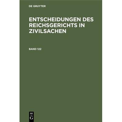Entscheidungen des Reichsgerichts in Zivilsachen / Entscheidungen des Reichsgerichts in Zivilsachen. Band 122, Gebundene Ausgabe von , De Gruyter,