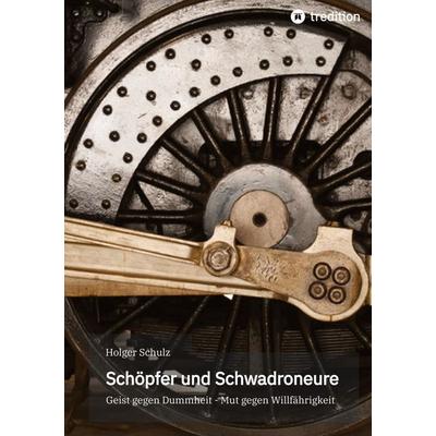 Schöpfer und Schwadroneure, Gebundene Ausgabe von Holger Schulz, Tredition, 978-3-384-93148-1