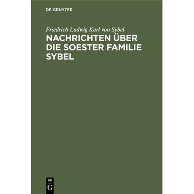 Nachrichten über die Soester Familie Sybel, Gebundene Ausgabe von Friedrich Ludwig Karl Sybel, De Gruyter Oldenbourg, 978-3-486-72629-9