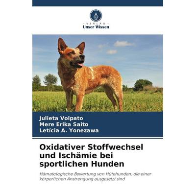 Oxidativer Stoffwechsel und Ischämie bei sportlichen Hunden, Taschenbuch von Julieta Volpato,Mere Erika Saito,Letícia A. Yonezawa, Verlag Unser