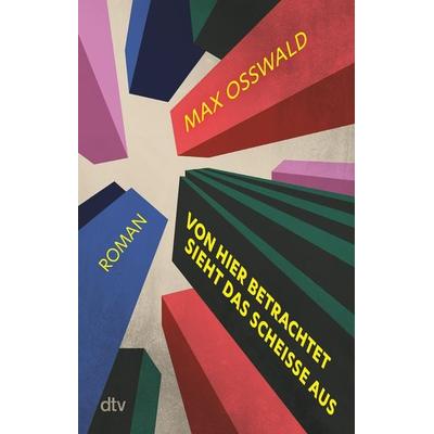 Von hier betrachtet sieht das scheiße aus, Taschenbuch von Max Osswald, dtv, 978-3-423-21999-0