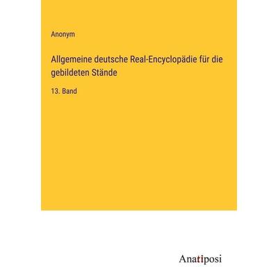 Allgemeine deutsche Real-Encyclopädie für die gebildeten Stände, Gebundene Ausgabe von Anonym, Anatiposi Verlag, 978-3-382-03185-5