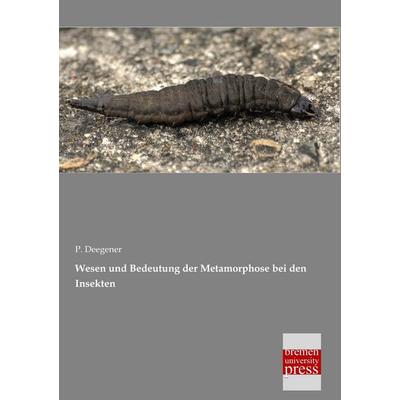 Wesen und Bedeutung der Metamorphose bei den Insekten, Taschenbuch von P. Deegener, Bremen University Press, 978-3-95562-965-6