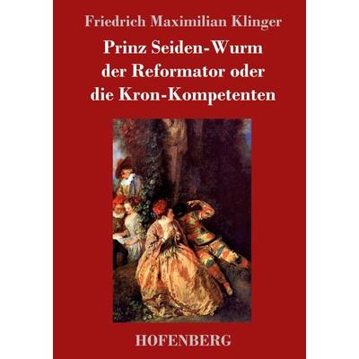 Prinz Seiden-Wurm der Reformator oder die Kron-Kompetenten, Gebundene Ausgabe von Friedrich Maximilian Klinger, Hofenberg, 978-3-7437-1967-5