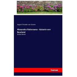 Alexandra Födorowna - Kaiserin von Russland, Belletristik von August Theodor von Grimm