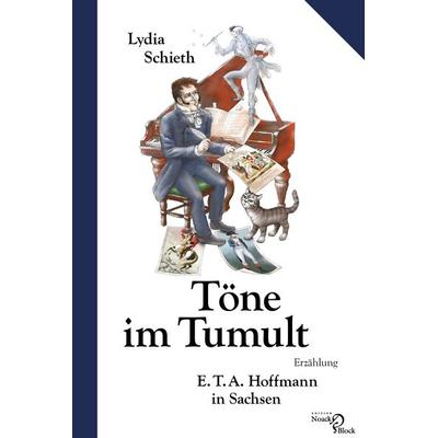 Töne im Tumult – E. T. A. Hoffmann in Sachsen, Taschenbuch von Lydia Schieth, Edition Noack & Block, 978-3-86813-221-2