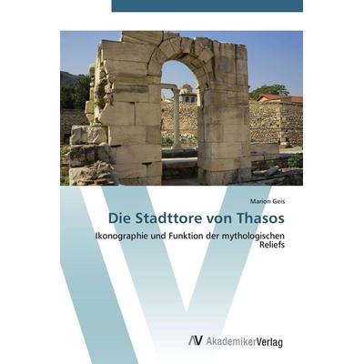Die Stadttore von Thasos, Taschenbuch von Marion Geis, AV Akademikerverlag, 978-3-639-41236-9