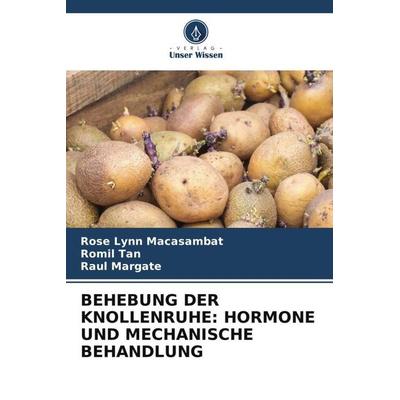 Behebung der Knollenruhe: Hormone und Mechanische Behandlung, Taschenbuch von Rose Lynn Macasambat,Romil Tan,Raul Margate, Verlag Unser Wissen,