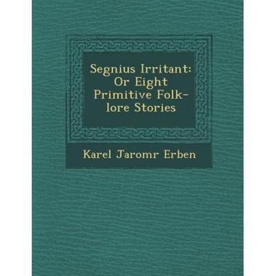 Segnius Irritant: Or Eight Primitive Folk-Lore Stories, von Karel Jarom Erben, Saraswati Press, 978-1-288-14928-5