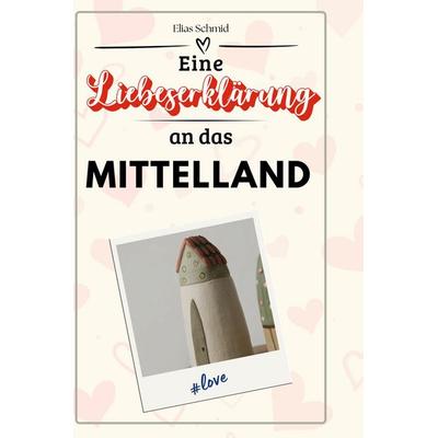 Eine Liebeserklärung an das Mittelland, Gebundene Ausgabe von Elias Schmid, BoD - Books on Demand, 978-3-7591-5406-4