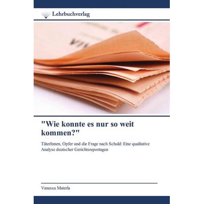 'Wie konnte es nur so weit kommen?'; Taschenbuch von Vanessa Materla, Lehrbuchverlag, 978-620-0-44702-9