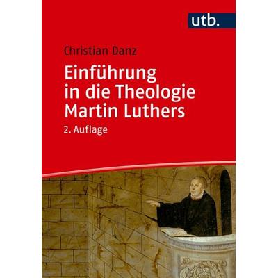 Einführung in die Theologie Martin Luthers, Taschenbuch von Christian Danz, Utb GmbH, 978-3-8252-6407-9
