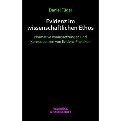 Evidenz im wissenschaftlichen Ethos, Taschenbuch von Daniel Füger, Velbrück, 978-3-95832-414-5
