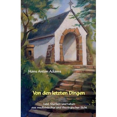 Von den letzten Dingen, Gebundene Ausgabe von Hans Anton Adams, Lehmanns Media, 978-3-86541-742-8
