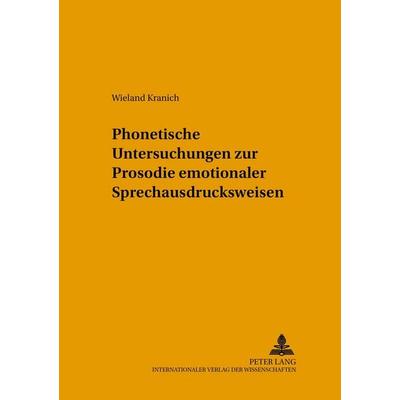 Phonetische Untersuchungen zur Prosodie emotionaler Sprechausdrucksweisen, Taschenbuch von Wieland Kranich, Peter Lang GmbH, Internationaler Verlag