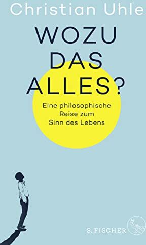 Christian Uhle - Wozu das alles?: Eine philosophische Reise zum Sinn des Lebens - Preis vom 18.10.2026 19:22:15 h