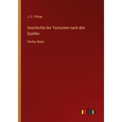Geschichte der Teutschen nach den Quellen, Taschenbuch von J. C. Pfister, Outlook, 978-3-368-44510-2