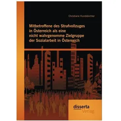 Mitbetroffene des Strafvollzuges in Österreich als eine nicht wahrgenomme Zielgruppe der Sozialar..., Fachbücher von Christiane Hundsbichler