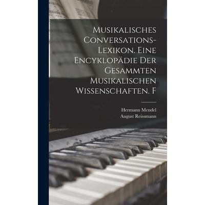 Musikalisches Conversations-Lexikon. Eine Encyklopädie der gesammten musikalischen Wissenschaften. F, Gebundene Ausgabe von Hermann Mendel,August