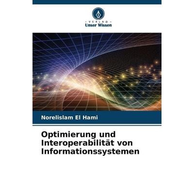 Optimierung und Interoperabilität von Informationssystemen, Taschenbuch von Norelislam El Hami, Verlag Unser Wissen, 978-620-8-85037-1