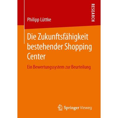 Die Zukunftsfähigkeit bestehender Shopping Center, Taschenbuch von Philipp Lüttke, Springer Fachmedien Wiesbaden GmbH, 978-3-658-14285-8