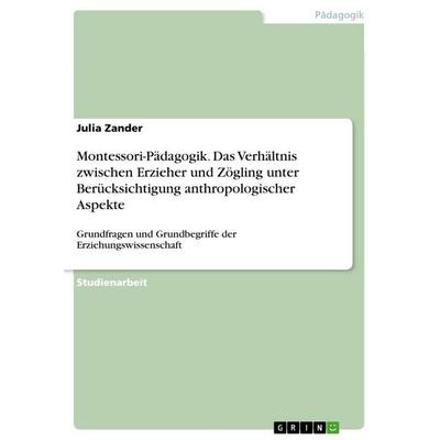 Montessori-Pädagogik. Das Verhältnis zwischen Erzieher und Zögling unter Berücksichtigung anthropologischer Aspekte, Taschenbuch von Julia Zander,