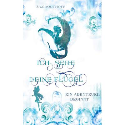 Ich sehe deine Flügel, Gebundene Ausgabe von J.A. Groothoff, BoD – Books on Demand, 978-3-7543-2760-9