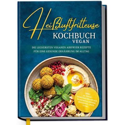 Heißluftfritteuse Kochbuch VEGAN: Die leckersten veganen Airfryer Rezepte für eine gesunde Ernährung im Alltag - inkl. 30-Tage-Ernährungsplan,
