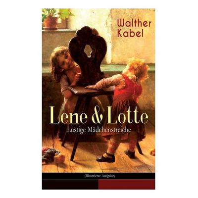 Lene & Lotte - Lustige Mädchenstreiche (Illustrierte Ausgabe), Taschenbuch von Walther Kabel, Open Road Integrated Media, Inc., 978-80-268-8594-8