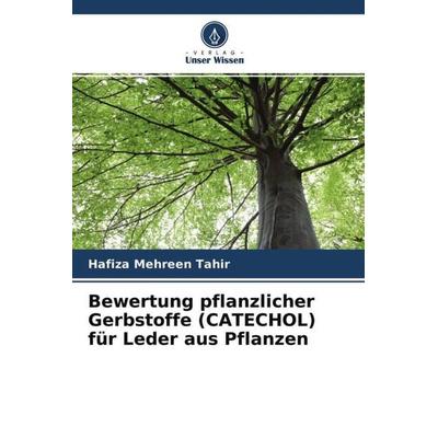 Bewertung pflanzlicher Gerbstoffe (CATECHOL) für Leder aus Pflanzen, Taschenbuch von Hafiza Mehreen Tahir, Verlag Unser Wissen, 978-620-4-58860-5