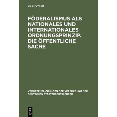 Föderalismus als nationales und internationales Ordnungsprinzip. Die öffentliche Sache, Gebundene Ausgabe von , De Gruyter, 978-3-11-006021-8
