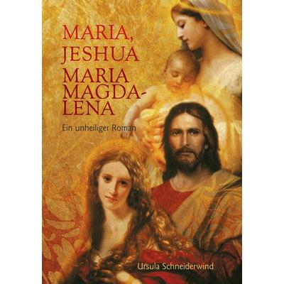 Maria, Jeshua, Maria Magdalena, Taschenbuch von Ursula Schneiderwind, BoD – Books on Demand, 978-3-7392-7702-8