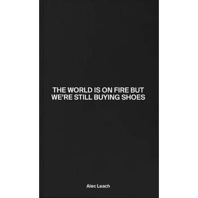The World Is On Fire But We're Still Buying Shoes, Taschenbuch von Alec Leach, Casimir Books, 978-1-73666-761-3