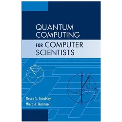 Quantum Computing for Computer Scientists, Fachbücher von Noson S. Yanofsky, Mirco A. Mannucci
