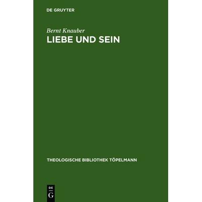 Liebe und Sein, Gebundene Ausgabe von Bernt Knauber, De Gruyter, 978-3-11-018547-8