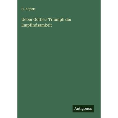 Ueber Göthe's Triumph der Empfindsamkeit, Gebundene Ausgabe von H. Köpert, Antigonos Verlag, 978-3-563-13903-5
