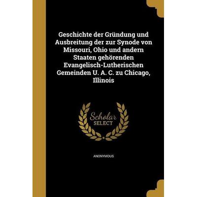 Geschichte der Gründung und Ausbreitung der zur Synode von Missouri, Ohio und andern Staaten gehörenden Evangelisch-Lutherischen Gemeinden U. A. C. zu