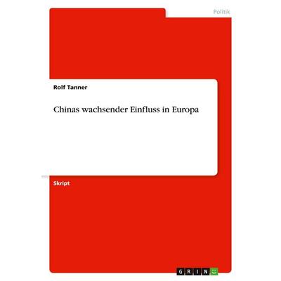 Chinas wachsender Einfluss in Europa, Taschenbuch von Rolf Tanner, GRIN, 978-3-346-00085-9