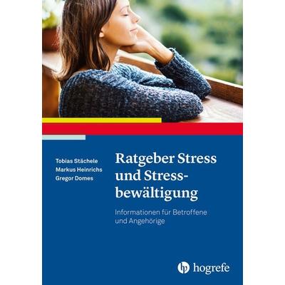 Ratgeber Stress und Stressbewältigung, Taschenbuch von Tobias Stächele,Gregor Domes,Markus Heinrichs, Hogrefe Verlag, 978-3-8017-2824-3