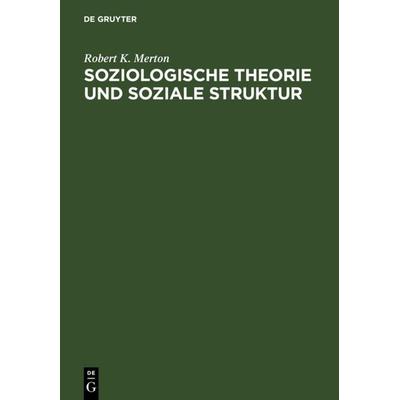 Soziologische Theorie und soziale Struktur, Gebundene Ausgabe von Robert K. Merton, De Gruyter, 978-3-11-013021-8