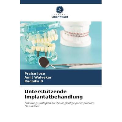Unterstützende Implantatbehandlung, Taschenbuch von Praise Jose,Amit Walvekar,Radhika B., Verlag Unser Wissen, 978-620-9-80242-3