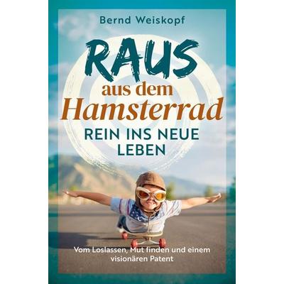 Raus aus dem Hamsterrad - rein ins neue Leben: Vom Loslassen, Mut finden und einem visionären Patent, Taschenbuch von Bernd Weiskopf, Polar-Punkt,